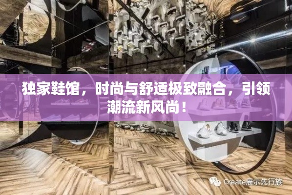 独家鞋馆,时尚与舒适极致融合,引领潮流新风尚!
