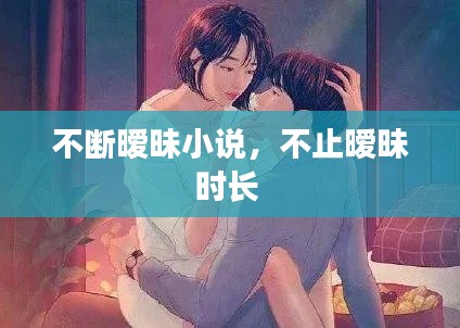 不断暧昧小说,不止暧昧时长