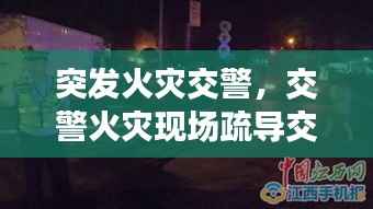 突发火灾交警,交警火灾现场疏导交通