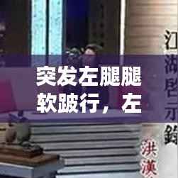 突发左腿腿软跛行,左腿突然走路软弱无力