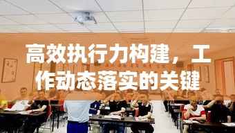 高效执行力构建,工作动态落实的关键要素