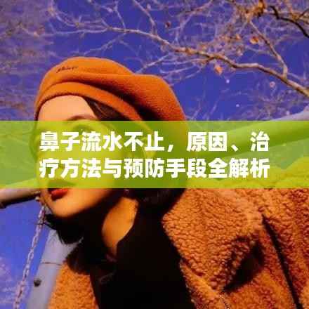 鼻子流水不止,原因、治疗方法与预防手段全解析