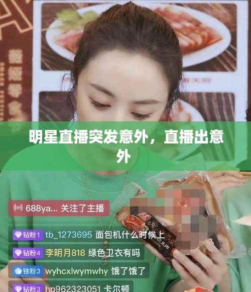 明星直播突发意外，直播出意外 