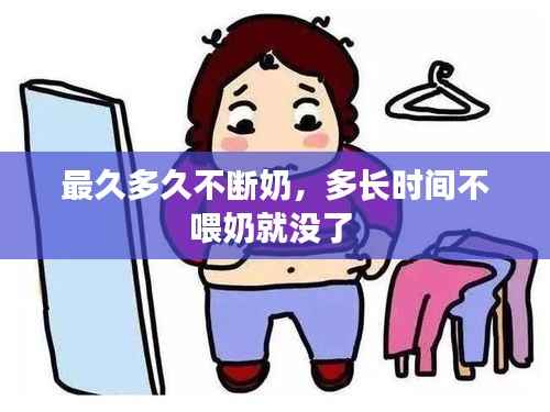 最久多久不断奶,多长时间不喂奶就没了