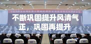 不断巩固提升风清气正，巩固再提升 