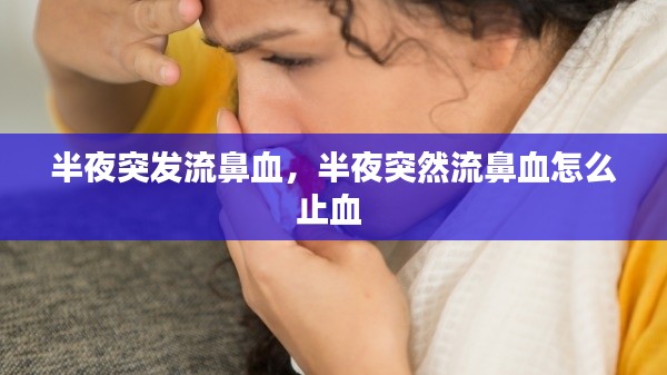 半夜突发流鼻血,半夜突然流鼻血怎么止血
