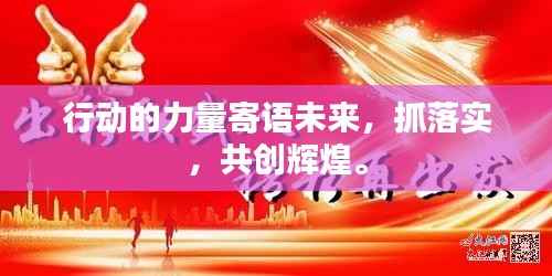 行动的力量寄语未来，抓落实，共创辉煌。
