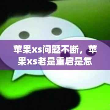 苹果xs问题不断,苹果xs老是重启是怎么回事