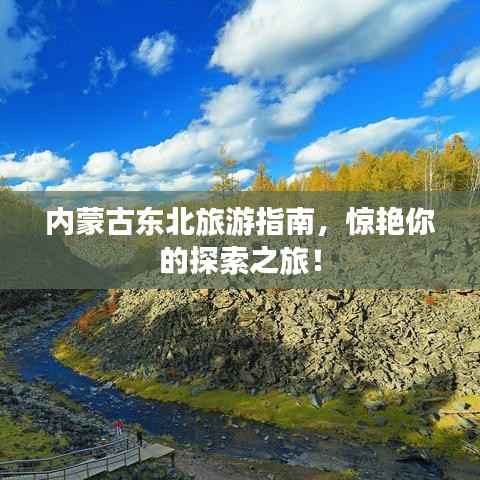 内蒙古东北旅游指南,惊艳你的探索之旅!