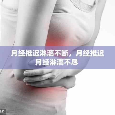 月经推迟淋漓不断，月经推迟月经淋漓不尽 