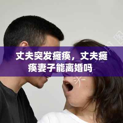 丈夫突发瘫痪，丈夫瘫痪妻子能离婚吗 