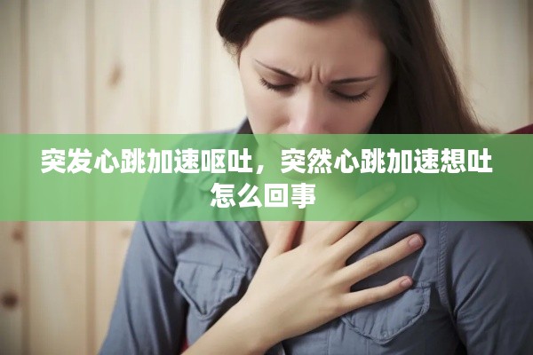 突发心跳加速呕吐，突然心跳加速想吐怎么回事 