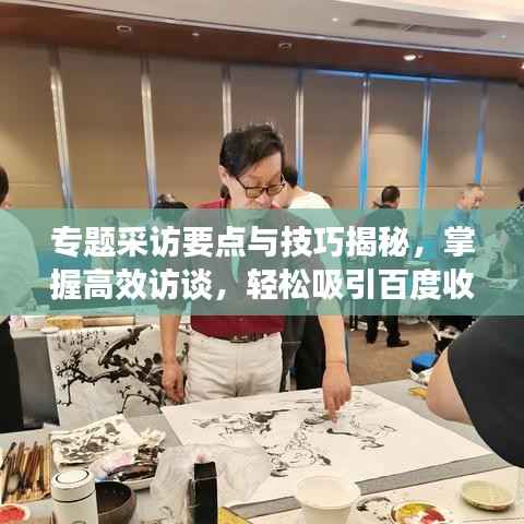 专题采访要点与技巧揭秘,掌握高效访谈,轻松吸引百度收录!