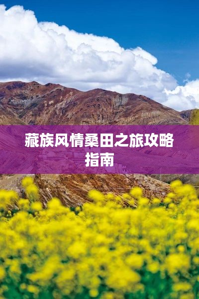 藏族风情桑田之旅攻略指南