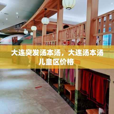 大连突发汤本汤，大连汤本汤儿童区价格 