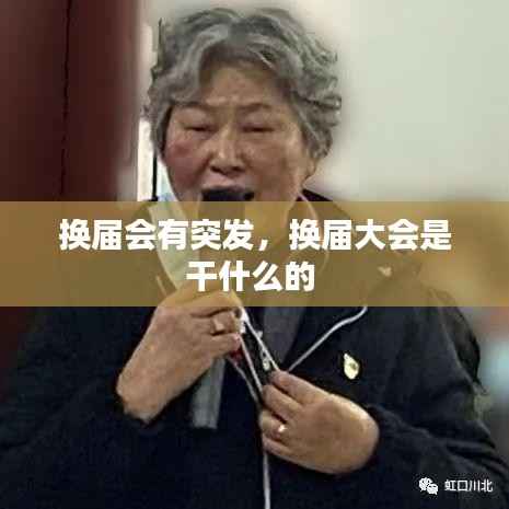 换届会有突发,换届大会是干什么的