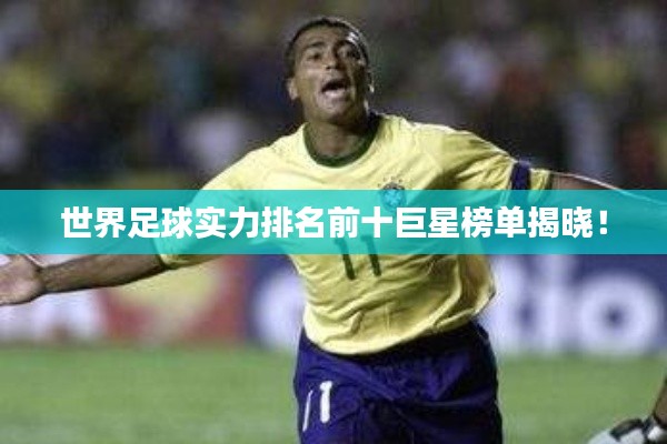 世界足球实力排名前十巨星榜单揭晓!