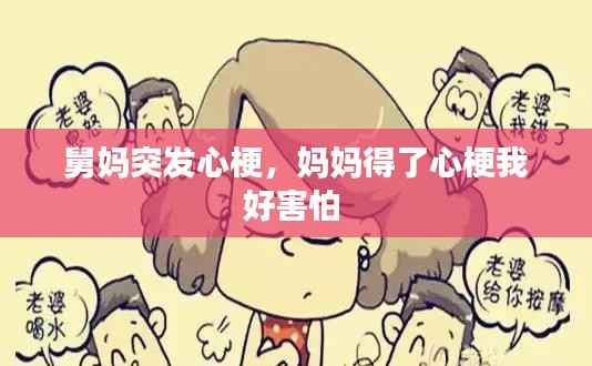 舅妈突发心梗,妈妈得了心梗我好害怕