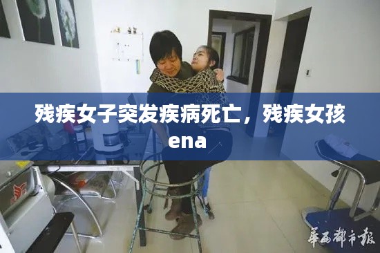 残疾女子突发疾病死亡,残疾女孩ena