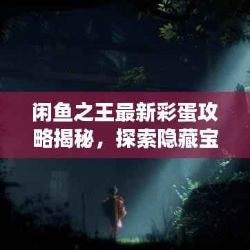 闲鱼之王最新彩蛋攻略揭秘,探索隐藏宝藏,一网打尽!