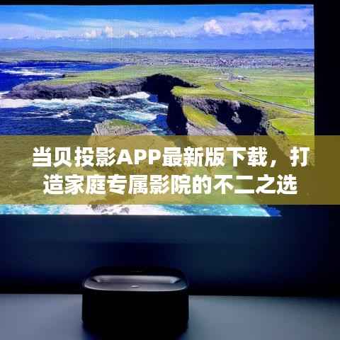 当贝投影APP最新版下载,打造家庭专属影院的不二之选
