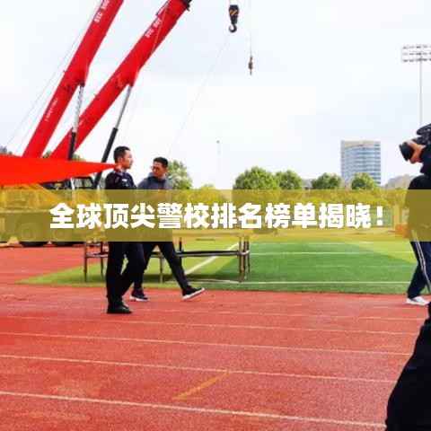 全球顶尖警校排名榜单揭晓!