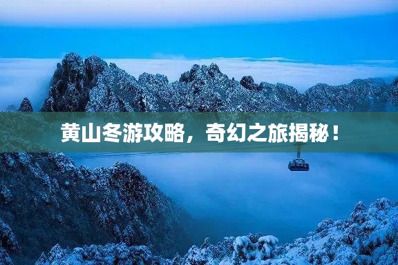 黄山冬游攻略,奇幻之旅揭秘!
