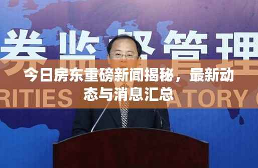 今日房东重磅新闻揭秘，最新动态与消息汇总