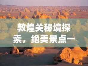 敦煌关秘境探索,绝美景点一网打尽!