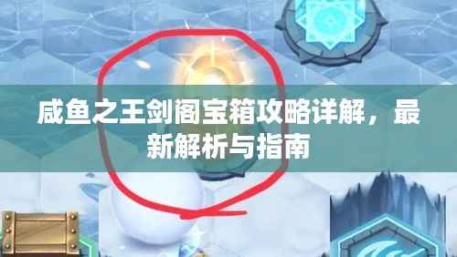 咸鱼之王剑阁宝箱攻略详解,最新解析与指南