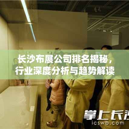 长沙布展公司排名揭秘,行业深度分析与趋势解读