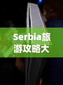 Serbia旅游攻略大全
