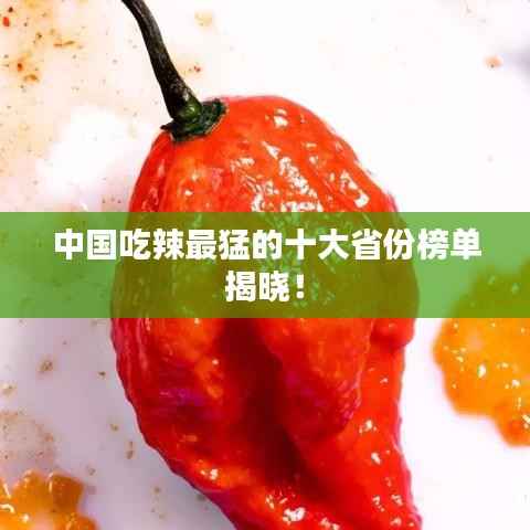中国吃辣最猛的十大省份榜单揭晓!
