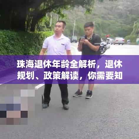 珠海退休年龄全解析,退休规划、政策解读,你需要知道的一切!