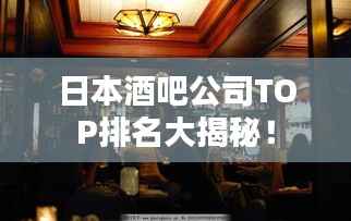 日本酒吧公司TOP排名大揭秘!