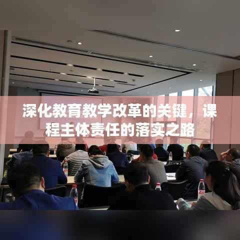 深化教育教学改革的关键,课程主体责任的落实之路
