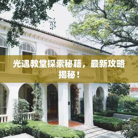 光遇教堂探索秘籍，最新攻略揭秘！