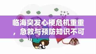 临海突发心梗危机重重，急救与预防知识不可或缺
