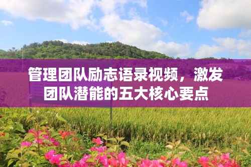 管理团队励志语录视频,激发团队潜能的五大核心要点