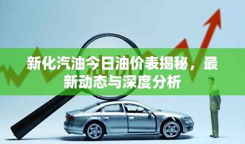新化汽油今日油价表揭秘,最新动态与深度分析