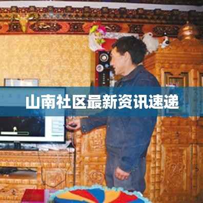 山南社区最新资讯速递