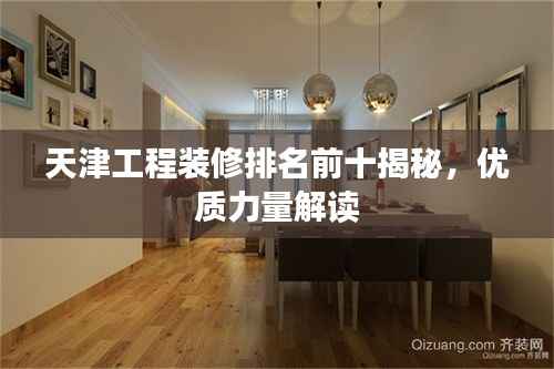 天津工程装修排名前十揭秘,优质力量解读