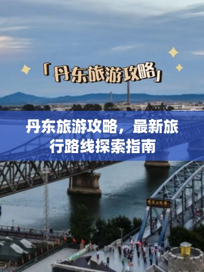 丹东旅游攻略，最新旅行路线探索指南
