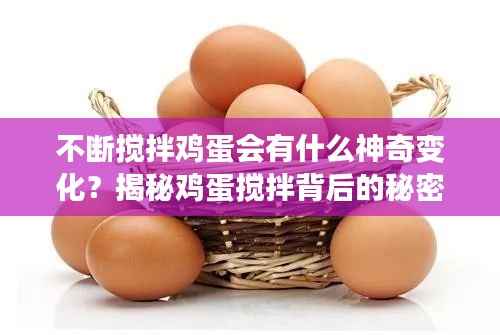 不断搅拌鸡蛋会有什么神奇变化?揭秘鸡蛋搅拌背后的秘密!