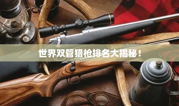 世界双管猎枪排名大揭秘!