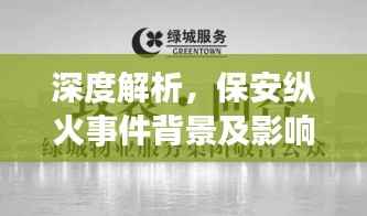 深度解析，保安纵火事件背景及影响揭秘，新闻视频最新版曝光