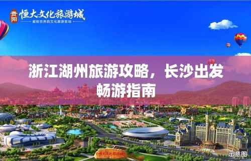 浙江湖州旅游攻略,长沙出发畅游指南