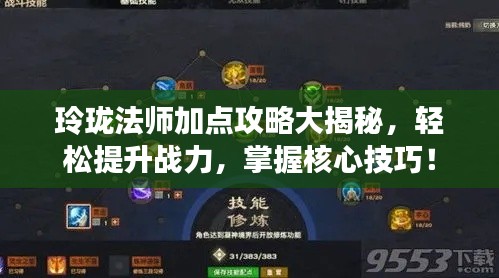 玲珑法师加点攻略大揭秘,轻松提升战力,掌握核心技巧!