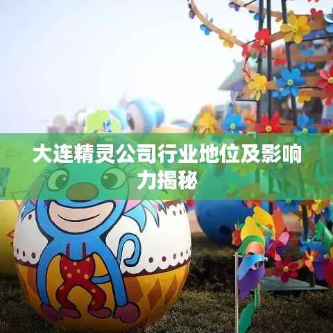 大连精灵公司行业地位及影响力揭秘