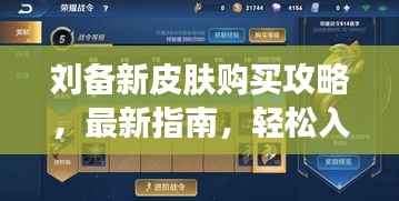 刘备新皮肤购买攻略,最新指南,轻松入手!